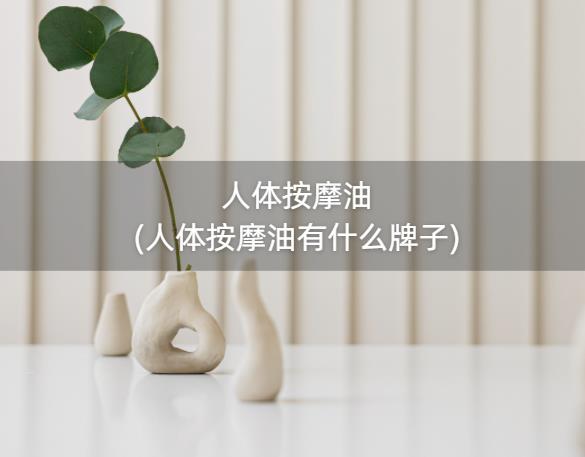 人体按摩油(人体按摩油有什么牌子)